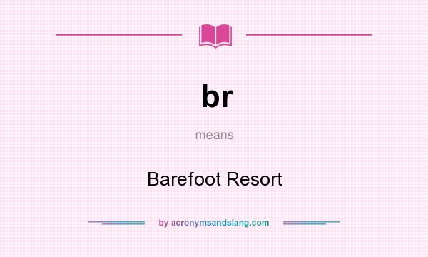 What does br mean? It stands for Barefoot Resort