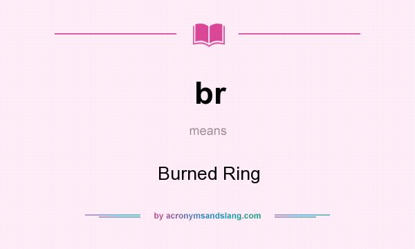 What does br mean? It stands for Burned Ring