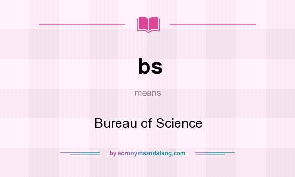 What does bs mean? It stands for Bureau of Science