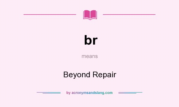 What does br mean? It stands for Beyond Repair