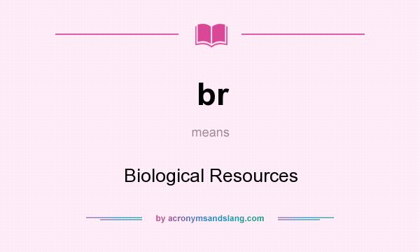 What does br mean? It stands for Biological Resources