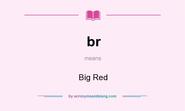 What does br mean? It stands for Big Red