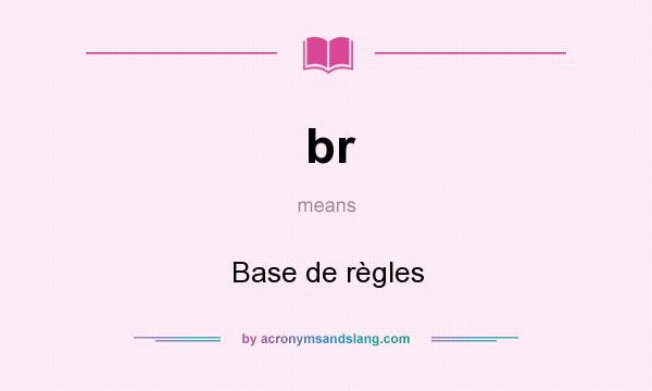 What does br mean? It stands for Base de règles