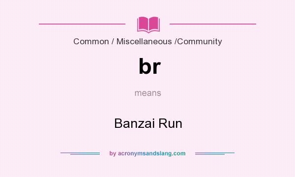 What does br mean? It stands for Banzai Run
