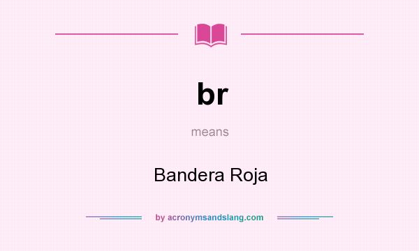 What does br mean? It stands for Bandera Roja