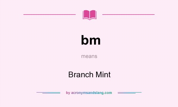 What does bm mean? It stands for Branch Mint