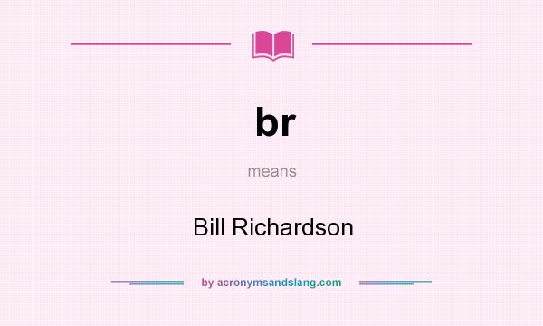 What does br mean? It stands for Bill Richardson