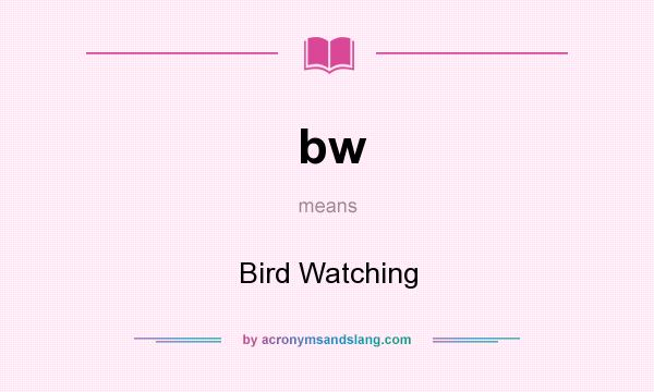 What does bw mean? It stands for Bird Watching