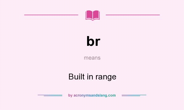 What does br mean? It stands for Built in range