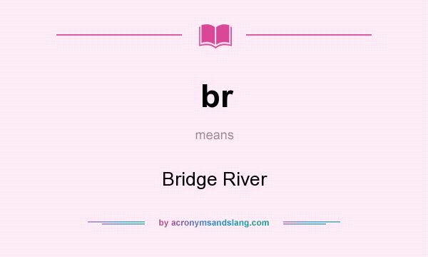 What does br mean? It stands for Bridge River