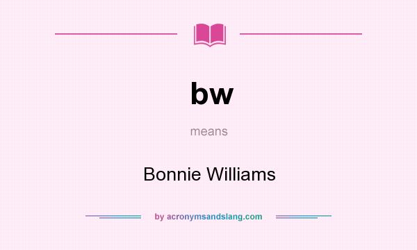 What does bw mean? It stands for Bonnie Williams