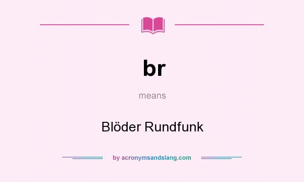What does br mean? It stands for Blöder Rundfunk