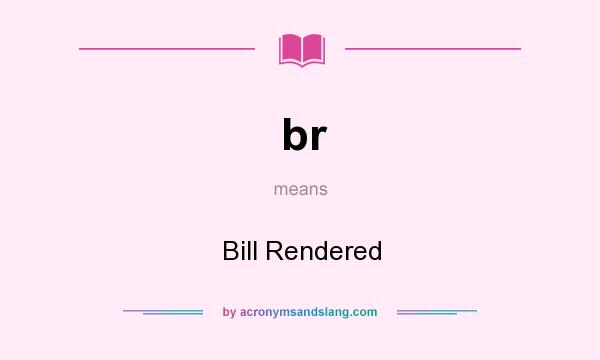 What does br mean? It stands for Bill Rendered