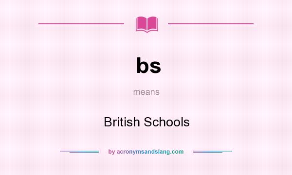 What does bs mean? It stands for British Schools