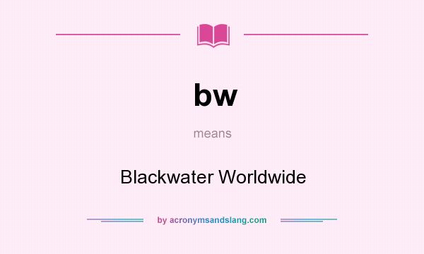 What does bw mean? It stands for Blackwater Worldwide