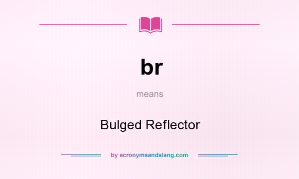What does br mean? It stands for Bulged Reflector
