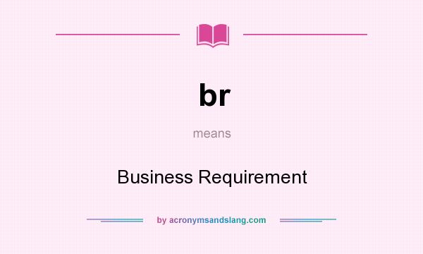What does br mean? It stands for Business Requirement
