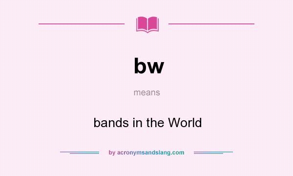 What does bw mean? It stands for bands in the World
