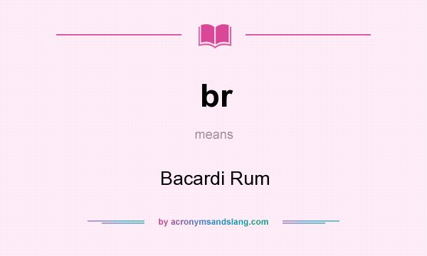 What does br mean? It stands for Bacardi Rum