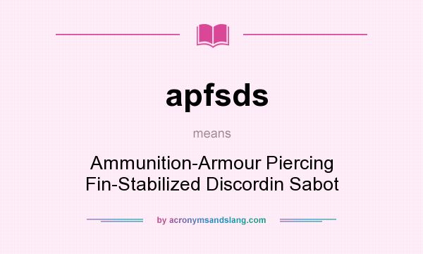 What does apfsds mean? It stands for Ammunition-Armour Piercing Fin-Stabilized Discordin Sabot