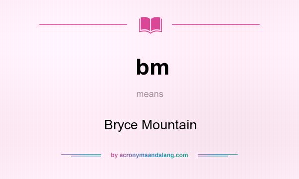 What does bm mean? It stands for Bryce Mountain