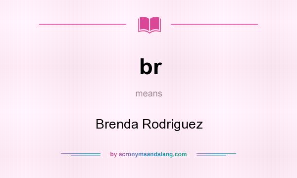 What does br mean? It stands for Brenda Rodriguez