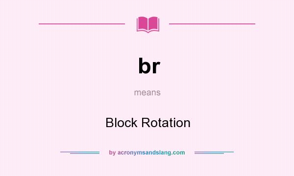 What does br mean? It stands for Block Rotation