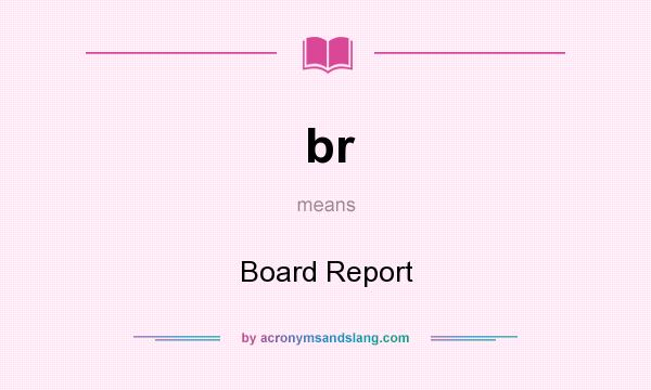 What does br mean? It stands for Board Report