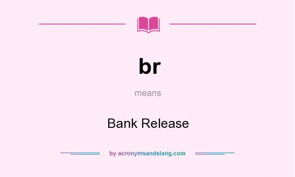 What does br mean? It stands for Bank Release