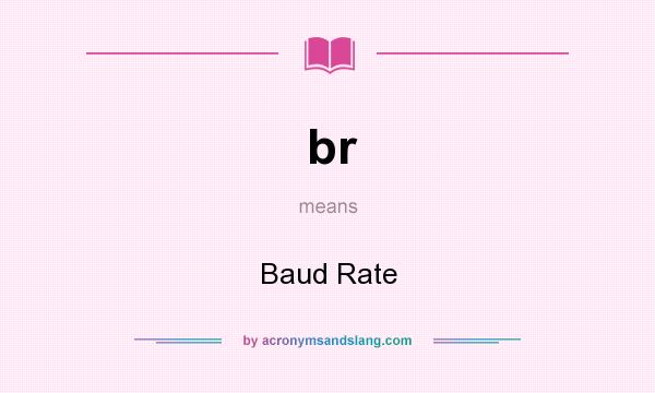 What does br mean? It stands for Baud Rate
