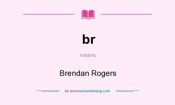 What does br mean? It stands for Brendan Rogers