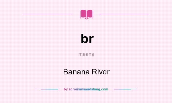 What does br mean? It stands for Banana River