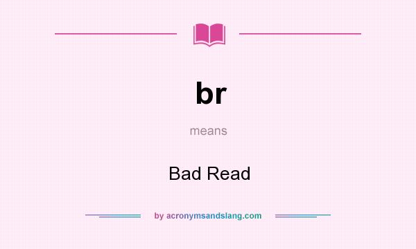 What does br mean? It stands for Bad Read