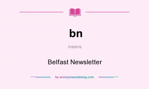 What does bn mean? It stands for Belfast Newsletter