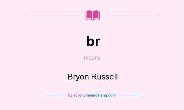 What does br mean? It stands for Bryon Russell