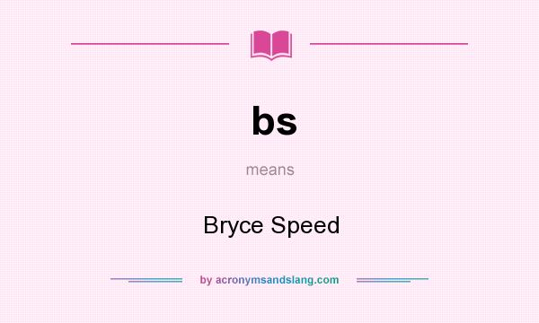 What does bs mean? It stands for Bryce Speed