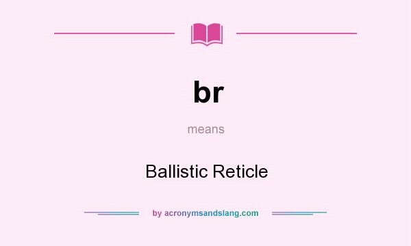 What does br mean? It stands for Ballistic Reticle