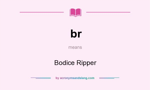 What does br mean? It stands for Bodice Ripper