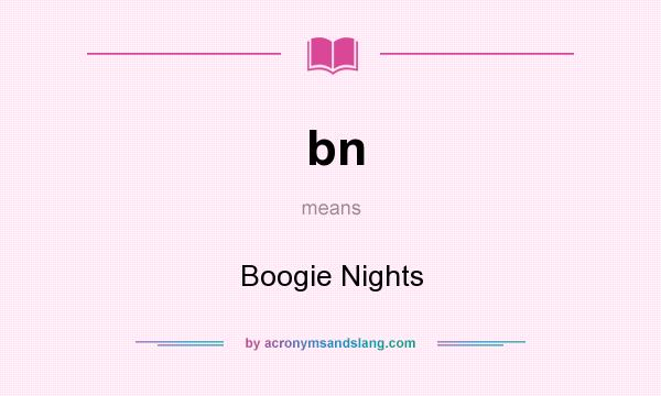 What does bn mean? It stands for Boogie Nights