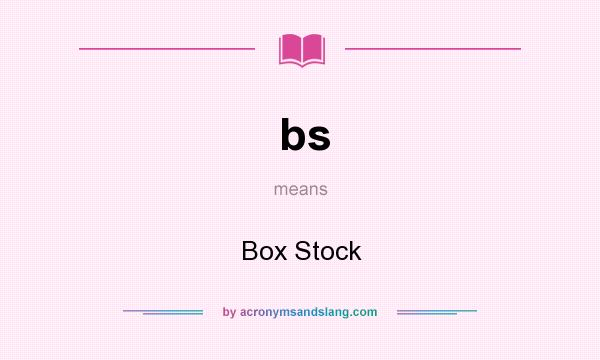 What does bs mean? It stands for Box Stock