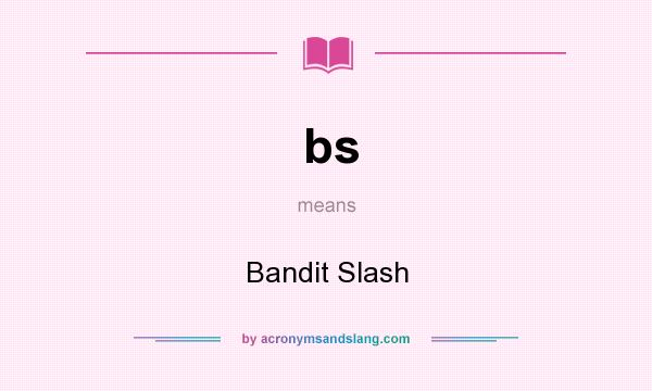 What does bs mean? It stands for Bandit Slash