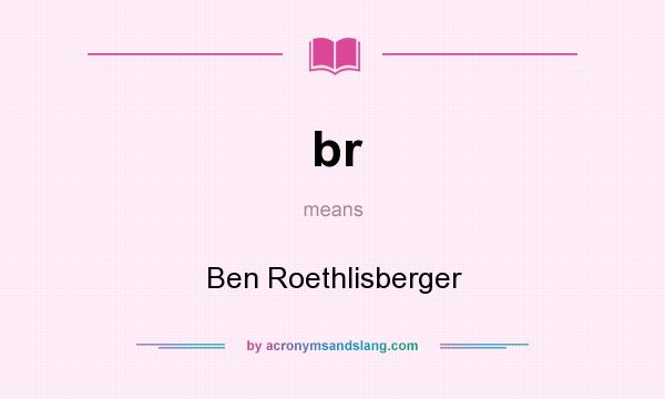 What does br mean? It stands for Ben Roethlisberger