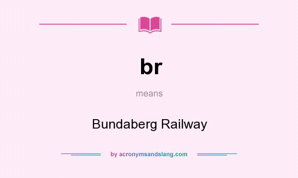 What does br mean? It stands for Bundaberg Railway