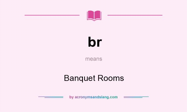 What does br mean? It stands for Banquet Rooms