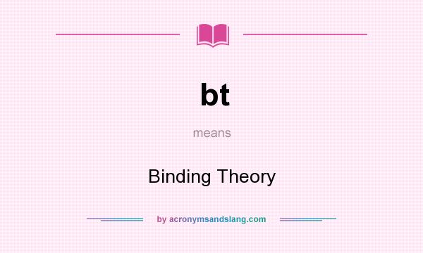 What does bt mean? It stands for Binding Theory