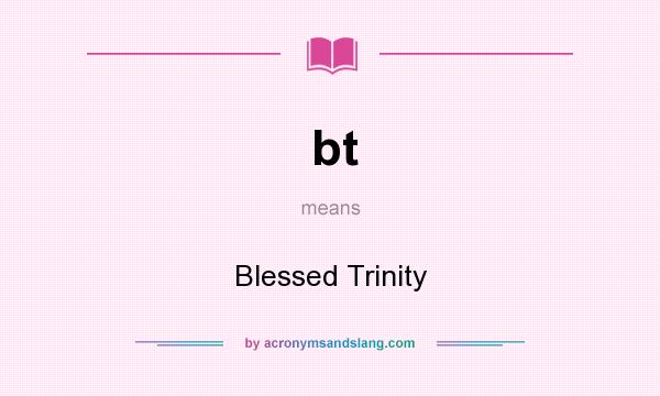 What does bt mean? It stands for Blessed Trinity