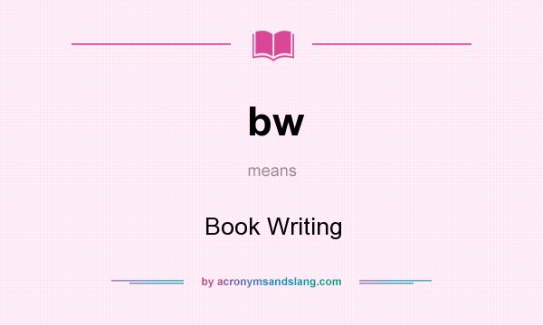 What does bw mean? It stands for Book Writing