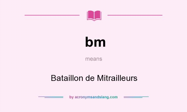 What does bm mean? It stands for Bataillon de Mitrailleurs
