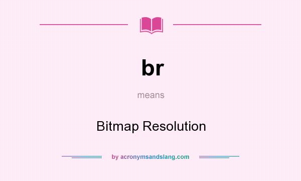 What does br mean? It stands for Bitmap Resolution