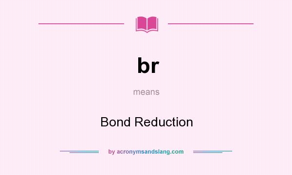 What does br mean? It stands for Bond Reduction